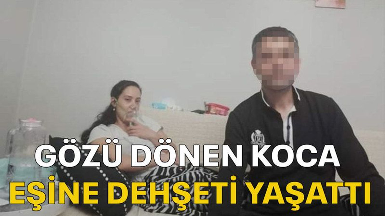 Gözü dönen koca eşine dehşeti yaşattı